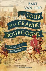 Le tour de la grande Bourgogne : sur les traces des Téméraires