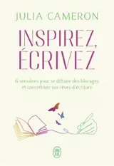 Inspirez, écrivez : 6 semaines pour se défaire des blocages et concrétiser vos rêves d'écriture