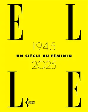 Elle : 1945-2025 : un siècle au féminin