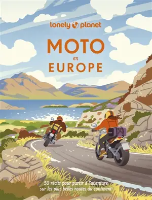Moto en Europe : 50 récits pour partir à l'aventure sur les plus belles routes du continent