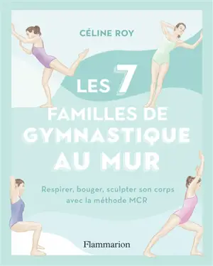 Les 7 familles de gymnastique au mur : respirer, bouger, sculpter son corps avec la méthode MCR
