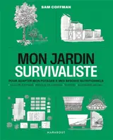 Mon jardin survivaliste : pour adapter mon potager à mes besoins nutritionnels : culture express, récolte en continu, élevage, autonomie en eau...