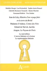 Léry, Histoire d'un voyage de faict en la terre du Brésil ; Mme d'Aulnoy, Contes des fées ; Nerval, Aurélia ; Aragon, Le paysan de Paris : le merveilleux, l'oeuvre littéraire et le lecteur, la représentation littéraire