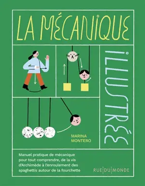 La mécanique illustrée : manuel pratique de mécanique pour tout comprendre, de la vis d'Archimède à l'enroulement des spaghettis sur la fourchette