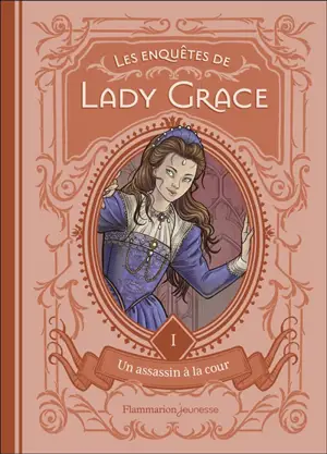 Les enquêtes de lady Grace. Vol. 1. Un assassin à la cour