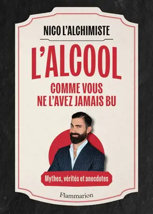 L'alcool comme vous ne l'avez jamais bu : mythes, vérités et anecdotes