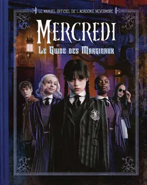 Mercredi : le guide des marginaux : le manuel officiel de l'académie Nevermore