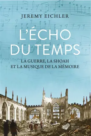L'écho du temps : la guerre, la Shoah et la musique de la mémoire