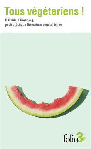 Tous végétariens ! : d'Ovide à Ginsberg, petit précis de littérature végétarienne