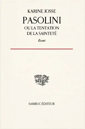Pasolini ou La tentation de la sainteté : essai sur la vie et l'oeuvre de Pier Paolo Pasolini