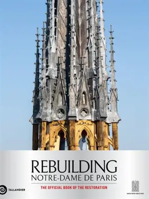 Rebuilding Notre-Dame de Paris : the official history of the restoration