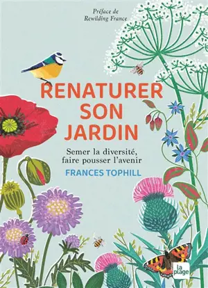 Renaturer son jardin : semer la diversité, faire pousser l'avenir