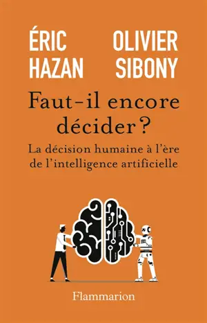 Faut-il encore décider ? : la décision humaine à l'ère de l'intelligence artificielle