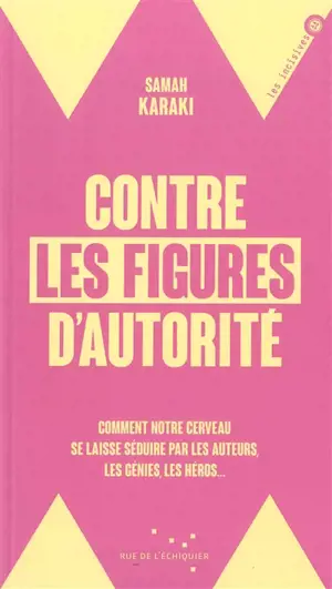 Contre les figures d'autorité : comment notre cerveau se laisse séduire par les auteurs, les génies, les héros...