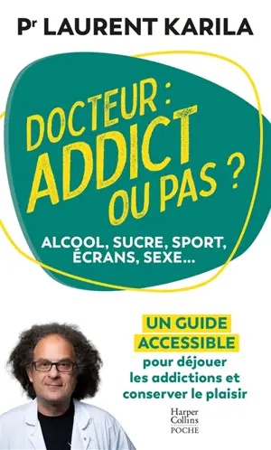 Docteur : addict ou pas ? : alcool, sucre, sport, écrans, sexe... un guide accessible pour déjouer les addictions et conserver le plaisir
