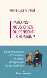 Parlons-nous chien ou pensent-ils humain ? : la communication entre hommes et chiens décryptée par les neurosciences
