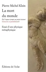 La mort du monde : de l'espace-temps au point-instant (Einstein & Jankélévitch) : essai d'une physique métaphysique