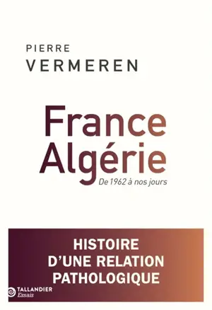 France-Algérie : de 1962 à nos jours : histoire d'une relation pathologique