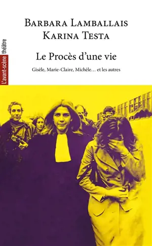 Avant-scène théâtre (L'), n° 1586. Le procès d'une vie : Gisèle, Marie-Claire, Michèle... et les autres