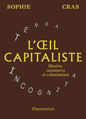 L'oeil capitaliste : musées, commerce et colonisation