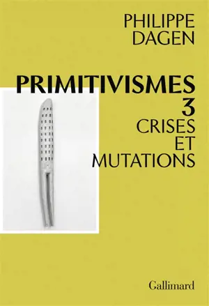 Primitivismes. Vol. 3. Crises et mutations