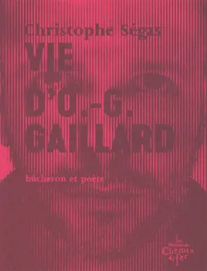 Vie d'O.-G. Gaillard : bûcheron et poète : 1975-2005