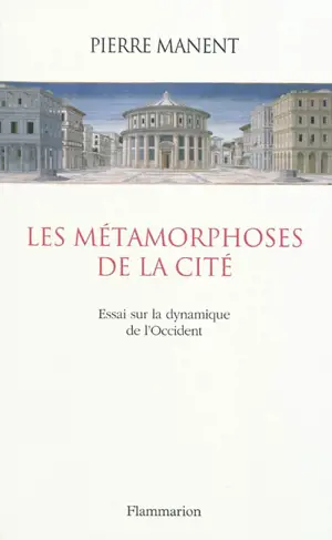 Les métamorphoses de la cité : essai sur la dynamique de l'Occident