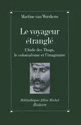 Le voyageur étranglé : l'Inde des Thugs, le colonialisme et l'imaginaire