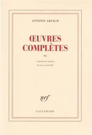 Oeuvres complètes. Vol. 15. Cahiers de Rodez : février-avril 1945