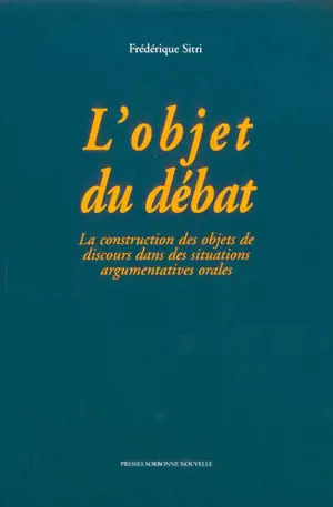 L'objet du débat : la construction des objets de discours dans des situations argumentatives orales