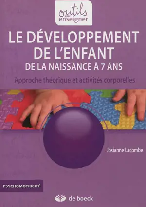 Le développement de l'enfant : de la naissance à 7 ans : approche théorique et activités corporelles