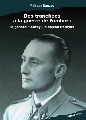 Des tranchées à la guerre de l’ombre : le général Sauzey, un espion français