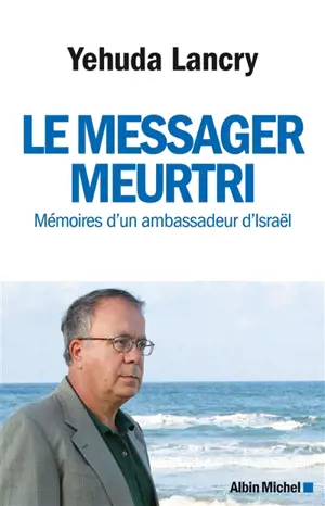 Le messager meurtri : mémoires d'un ambassadeur d'Israël