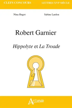 Robert Garnier, Hippolyte et La Troade