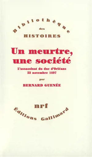 Un Meurtre, une société : l'assassinat du duc d'Orléans, 23 novembre 1407