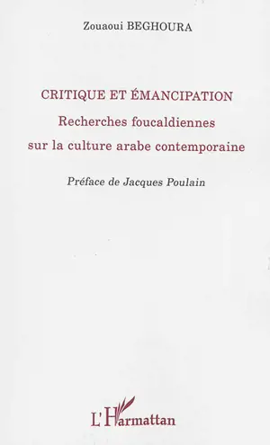 Critique et émancipation : recherches foucaldiennes sur la culture arabe contemporaine