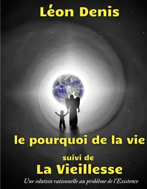 Le pourquoi de la vie, suivi de La Vieillesse : Une solution rationnelle au problème de l'Existence