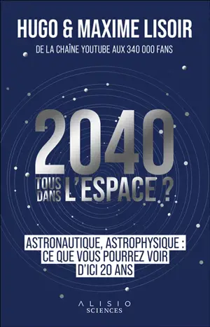 2040, tous dans l'espace ? : astrophysique, astronautique : ce que vous pourrez voir d'ici 20 ans