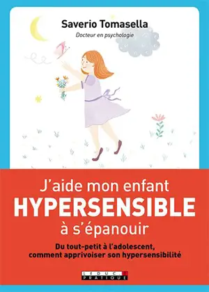 J'aide mon enfant hypersensible à s'épanouir : du tout-petit à l'adolescent, comment apprivoiser son hypersensibilité
