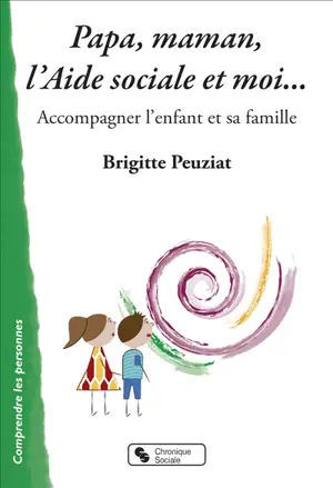 Papa, maman, l'aide sociale et moi... : accompagner l'enfant et sa famille