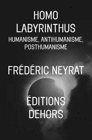Homo labyrinthus : humanisme, anthumanisme, posthumanisme