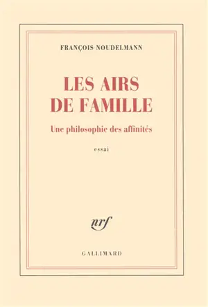 Les airs de famille : une philosophie des affinités : essai