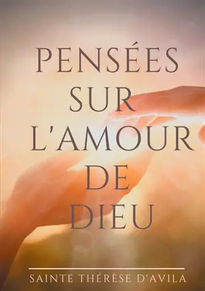 Pensées sur l'amour de Dieu : Le livre du Cantique des Cantiques commenté par Sainte Thérèse d'Avila
