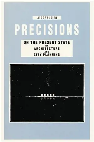 Le Corbusier Precisions on the Present State of Architecture and City Planning