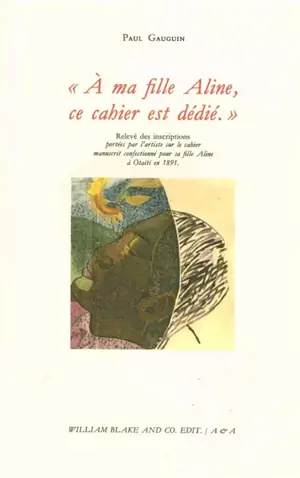 A ma fille Aline, ce cahier est dédié : relevé des inscriptions portées par l'artiste sur le cahier manuscrit confectionné pour sa fille Aline à Otaïti en 1891