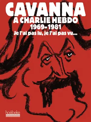 Cavanna à Charlie Hebdo, 1969-1981 : je l'ai pas lu, je l'ai pas vu... mais j'en ai entendu causer
