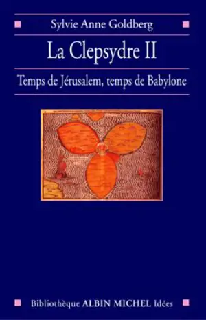 La clepsydre. Vol. 2. Temps de Jérusalem, temps de Babylone