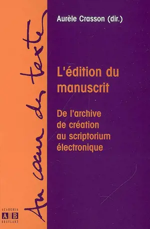 L'édition du manuscrit : de l'archive de création au scriptorium électronique