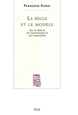 La règle et le modèle : sur la théorie de l'architecture et de l'urbanisme