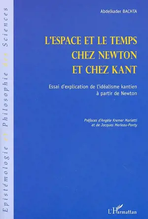 L'espace et le temps chez Newton et chez Kant : essai d'explication de l'idéalisme kantien à partir de Newton